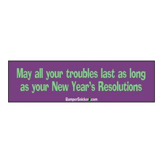 May all your troubles last as long as your New Years resolutions   funny bumper stickers (Large 14x4 inches): Automotive