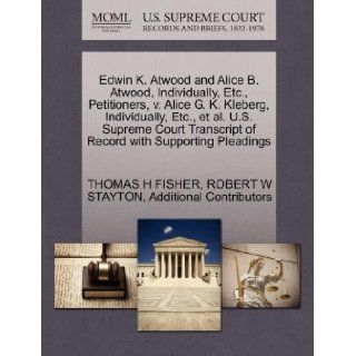 Edwin K. Atwood and Alice B. Atwood, Individually, Etc., Petitioners, v. Alice G. K. Kleberg, Individually, Etc., et al. U.S. Supreme Court Transcript of Record with Supporting Pleadings: THOMAS H FISHER, ROBERT W STAYTON, Additional Contributors: 97812703