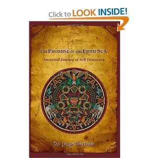 The Promise of the Fifth Sun: Ancestral Journey of Self Discovery: Jorge Partida: 9780984055906: Books