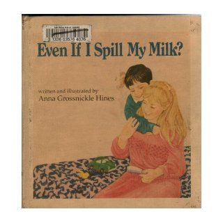 Even If I Spill My Milk?: Anna Grossnickle Hines: 9780395650103: Books