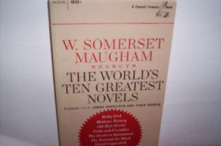 W. Somerset Maugham selects the world's ten greatest novels = former title Great novelists and their novels: W. Somerset Maugham: Books