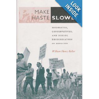 Make Haste Slowly: Moderates, Conservatives, and School Desegregation in Houston (Centennial Series of the Association of Former Students, Texas A&M University): William Henry Kellar: 9780890968185: Books