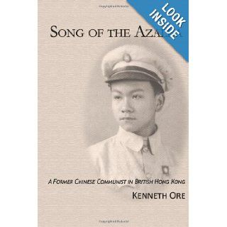Song of the Azalea A Former Chinese Communist in British Hong Kong Kenneth Ore 9781484958520 Books