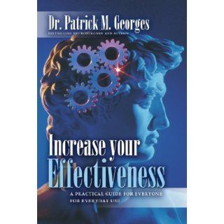 Increase Your Effectiveness: A PracticalGuide for Everyone, For Everyday Use: Dr. Patrick M. Georges: 9789746521895: Books