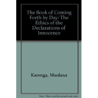 The Book of Coming Forth by Day: The Ethics of the Declarations of Innocence: Maulana Karenga: 9780943412146: Books