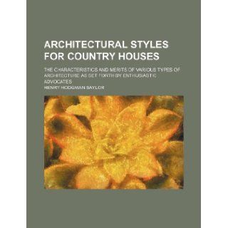 Architectural styles for country houses; the characteristics and merits of various types of architecture as set forth by enthusiastic advocates: Henry Hodgman Saylor: 9781236121080: Books