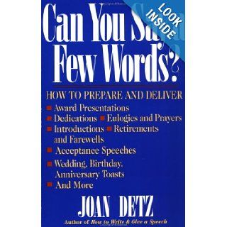 Can You Say a Few Words?: How to Prepare and Deliver Award Presentations, Dedications, Eulogies and Prayers, Introductions, Retirements and Farewells,Birthday, Anniversary Toasts, and More.: Joan Detz: 9780312058302: Books
