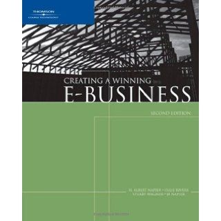 Creating a Winning E Business 2nd (second) Edition by Napier, H. Albert, Rivers, Ollie N., Wagner, Stuart [2005] Books
