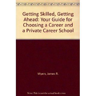 Getting Skilled, Getting Ahead: Your Guide for Choosing a Career and a Private Career School: James R. Myers, Elizabeth Warner Scott: 9780878668687: Books