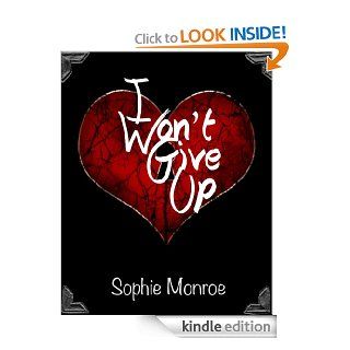 I Won't Give Up   Kindle edition by Sophie Monroe. Contemporary Romance Kindle eBooks @ .