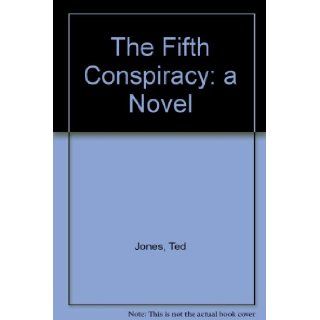 The Fifth Conspiracy: A Novel: Ted Jones: 9780891415152: Books