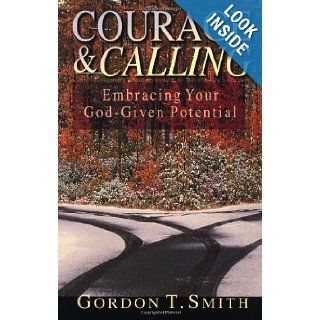 Courage and Calling Embracing Your God Given Potential Gordon T. Smith 9780830822546 Books