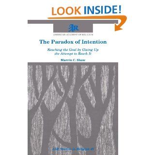 The Paradox of Intention: Reaching the Goal by Giving Up the Attempt to Reach It (Studies in Religion / American Academy of Religion): Marvin C. Shaw: 9781555401108: Books