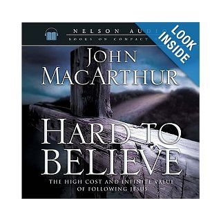 Hard to Believe The High Cost and Infinite Value of Following Jesus John MacArthur 9780785261520 Books