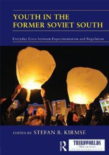 Youth in the Former Soviet South: Everyday Lives between Experimentation and Regulation (ThirdWorlds): Stefan B. Kirmse: 9780415680998: Books