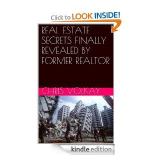 REAL ESTATE SECRETS FINALLY REVEALED BY FORMER REALTOR eBook: Chris Volkay: Kindle Store
