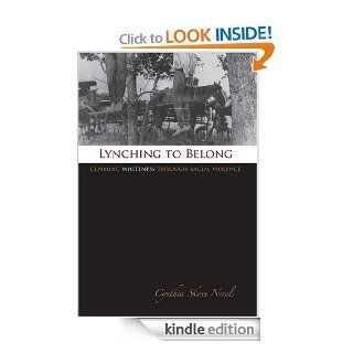 Lynching to Belong Claiming Whiteness through Racial Violence (Centennial Series of the Association of Former Students, Texas A&M University) eBook Cynthia Skove Nevels Kindle Store