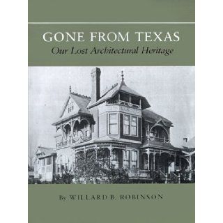 Gone From Texas Our Lost Architectural Heritage (Centennial Series of the Association of Former Students, Texas A&M University) Willard B. Robinson 9781585440054 Books