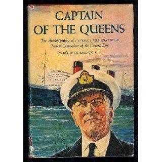 Captain of the Queens; the autobiography of Captain harry Grattidge, former Commodore of the Cunard Line, as told to Richard Collier: Harry Grattidge, Richard Collier: Books