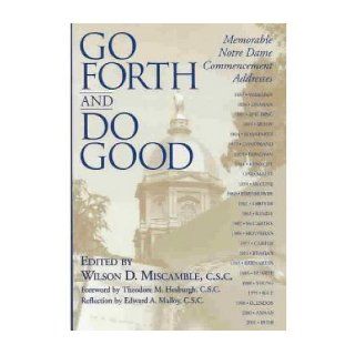 Go Forth and Do Good: Memorable Notre Dame Commencement Addresses: Wilson D. Miscamble C.S.C.: 9780268029562: Books