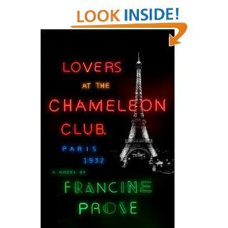 Lovers at the Chameleon Club, Paris 1932 A Novel   Kindle edition by Francine Prose. Literature & Fiction Kindle eBooks @ .