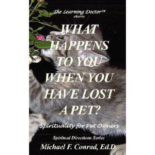 What Happens To You When You Lose a Pet? Spirituality for Pet Owners: Michael Francis Conrad: 9781930301108: Books