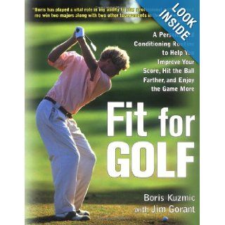 Fit for Golf : How a Personalized Conditioning Routine Can Help You Improve Your Score, Hit the Ball Further, and E: Boris Kuzmic, Jim Gorant: 0639785385790: Books