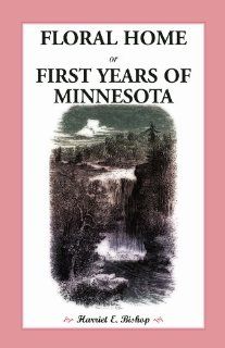 Floral Home or, First Years of Minnesota Early Sketches, Later Settlements, and Further Development (Heritage classic) (9780788421655) Harriet E. Bishop Books