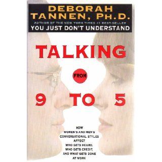Talking from 9 to 5 How Women's and Men's Conversational Styles Affect Who Gets Heard, Who Gets Credit, and What Gets Done at Work (9780688112431) Deborah Tannen Books