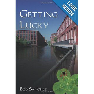 Getting Lucky: Bob Sanchez: 9780595533916: Books