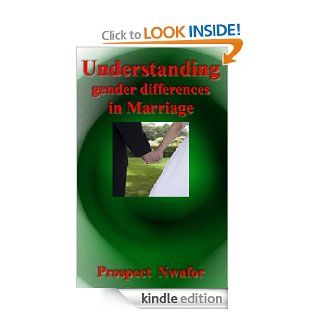 Understanding gender differences in Marriage: Getting to know each other and filling the vacuum in between the couple. eBook: Prospect Nwafor: Kindle Store