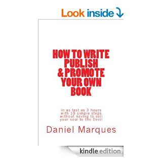 How to Write, Publish & Promote your own Book in as fast as 3 hours with 10 simple steps without having to sell your soul to the Devil (How to Write a Book) eBook Daniel Marques Kindle Store
