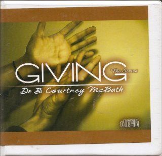 GIVING: The Series Dr. B. Courtney McBath Devoted to Giving (4 CD set) : Other Products : Everything Else