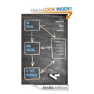 On Being and Having a Case Manager: A Relational Approach to Recovery in Mental Health eBook: Jeffrey Longhofer, Paul M. Kubek, Jerry Floersch: Kindle Store