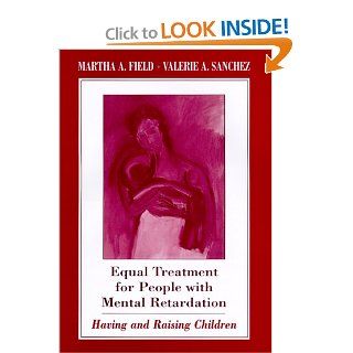 Equal Treatment for People with Mental Retardation: Having and Raising Children: Martha A. Field, Valerie A. Sanchez: 9780674800861: Books