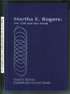 Martha E Rogers: Her Life and Her Work (9780803658073): Martha E. Rogers, Violet M. Malinski, Elizabeth Ann Manhart Barrett: Books