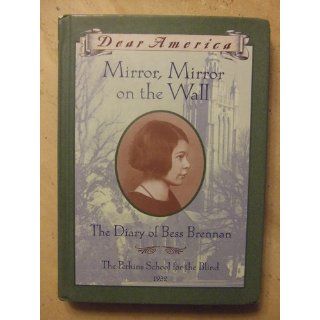 Mirror, Mirror on the Wall: The Diary of Bess Brennan, The Perkins School for the Blind, 1932 (Dear America Series): Barry Denenberg: 9780439194464: Books