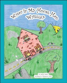 What If My House Had Wheels?: Janet Bohm, Harmony Kysar: 9781425182618: Books
