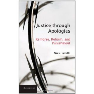 Justice through Apologies: Remorse, Reform, and Punishment: Nick Smith: 9781107007543: Books