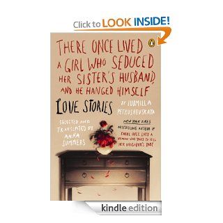 There Once Lived a Girl Who Seduced Her Sister's Husband, and He Hanged Himself Love Stories eBook Ludmilla Petrushevskaya, Anna Summers Kindle Store