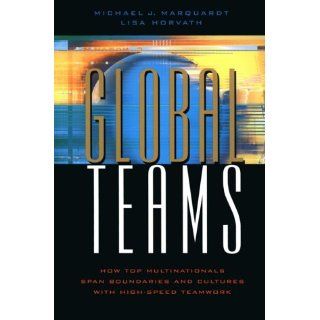 Global Teams: How Top Multinational Span Boundaries and Cultures with High Speed Teamwork: Michael J. Marquardt, Lisa Horvath: 9780891061571: Books