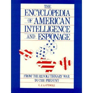 The Encyclopedia of American Intelligence and Espionage: From the Revolutionary War to the Present: G. J. A. O'Toole: 9780816010110: Books