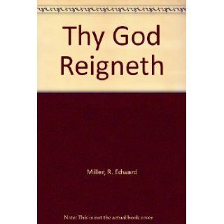 Thy God Reigneth: R. Edward Miller: Books