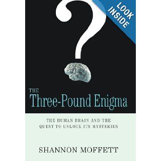 The Three Pound Enigma: The Human Brain and the Quest to Unlock Its Mysteries: Shannon Moffett: Books