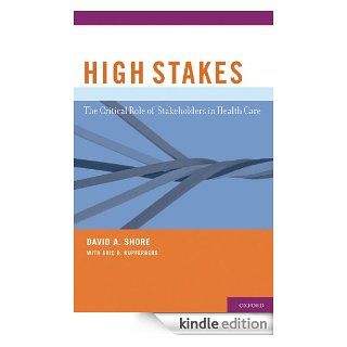 High Stakes The Critical Role of Stakeholders in Health Care eBook David A. Shore, Eric D. Kupferberg Kindle Store