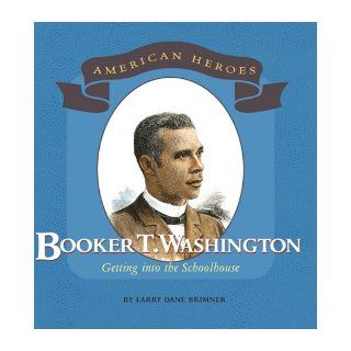 Booker T. Washington: Getting Into the Schoolhouse (American Heroes (Benchmark)): Larry Dane Brimner: 9780761430636: Books