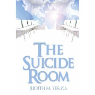 The Suicide Room: Judith M. Yerka: 9781604418385: Books