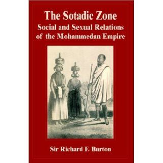 The Sotadic Zone: Social and Sexual Relations of the Mohammedan Empire: Richard F. Burton: 9781589637894: Books