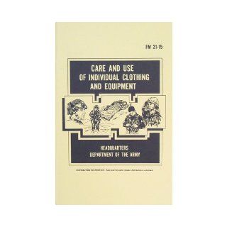 FM 21 15 (1985) CARE AND USE OF INDIVIDUAL CLOTHING AND EQUIPMENT.: U.S. Army: Books