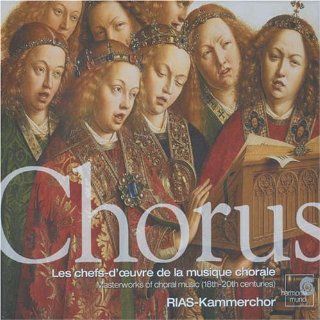 Chorus: Masterworks of choral music (18th 20th centuries) (Les chefs d'oeuvre de la musique chorale)   RIAS Kammerchor: Music